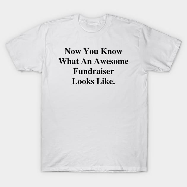 Now You Know What An Awesome Fundraiser Looks Like. T-Shirt by divawaddle